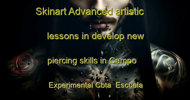 Skinart Advanced artistic lessons in develop new piercing skills in Campo Experimental Cbta  Escuela area | PiercingTraining | PiercingClasses | SkinartTraining-Mexico